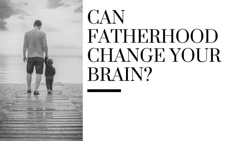Can Fatherhood Change Your Brain?